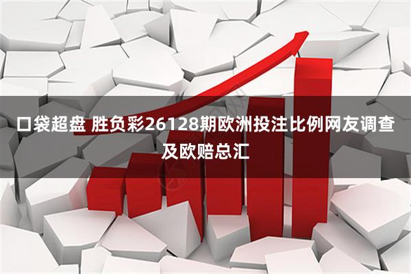 口袋超盘 胜负彩26128期欧洲投注比例网友调查及欧赔总汇