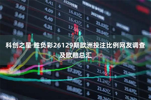 科创之星 胜负彩26129期欧洲投注比例网友调查及欧赔总汇